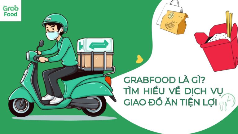 GrabFood Là Gì? Tìm Hiểu Về Dịch Vụ Giao Đồ Ăn Tiện Lợi