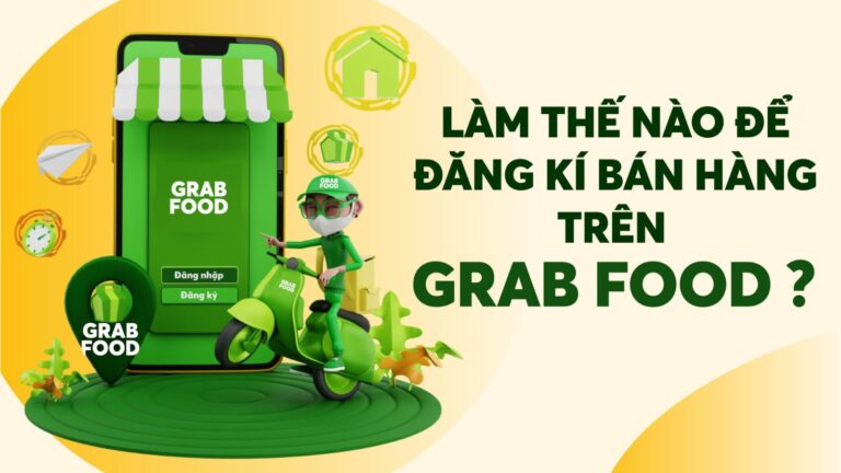 Hướng Dẫn Thủ Tục Đăng Ký GrabFood Chi Tiết Cho Chủ Quán Ăn