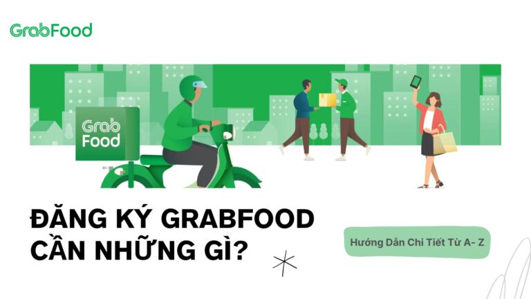 Đăng Ký Grabfood Cần Những Gì? Hướng Dẫn Chi Tiết Từ A- Z