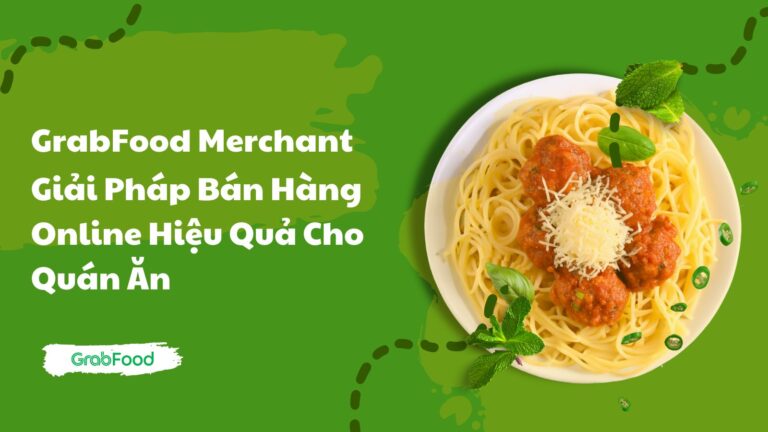 GrabFood Merchant: Giải Pháp Bán Hàng Online Hiệu Quả Cho Quán Ăn