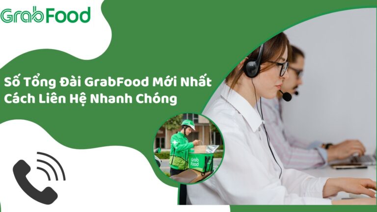 Số Tổng Đài GrabFood Mới Nhất – Cách Liên Hệ Nhanh Chóng