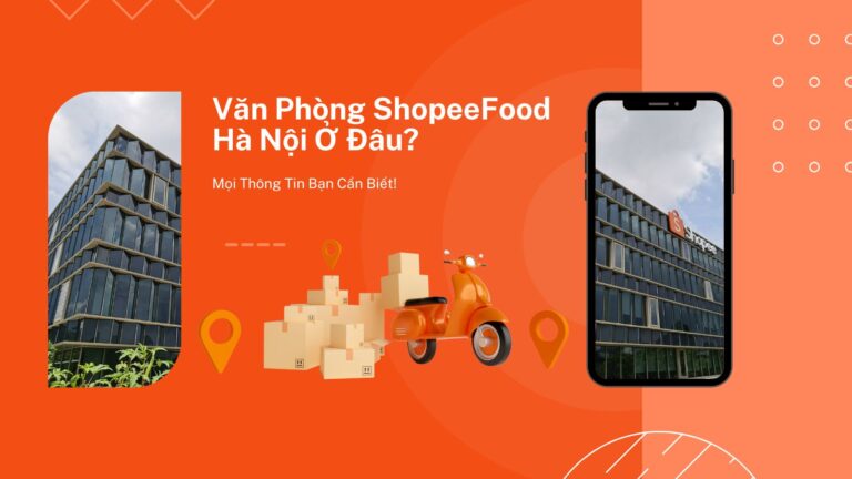 Văn Phòng ShopeeFood Hà Nội Ở Đâu? Mọi Thông Tin Bạn Cần Biết!