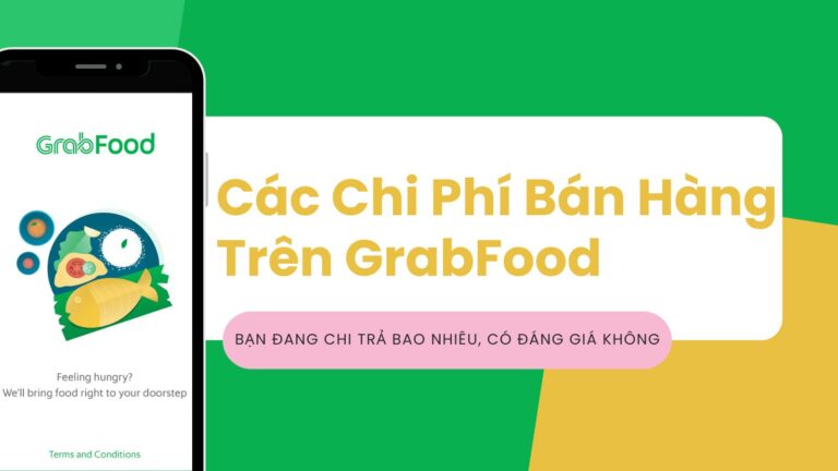 Các Chi Phí Bán Hàng Trên GrabFood – Bạn Đang Chi Trả Bao Nhiêu, Có Đáng Giá Không