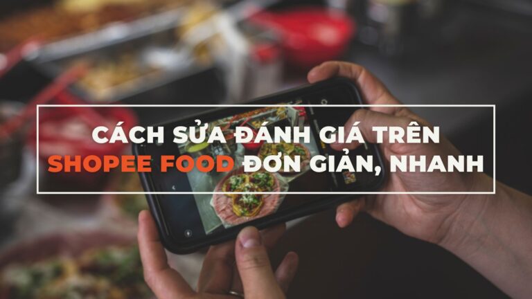 Cách Sửa Đánh Giá Trên ShopeeFood Đơn Giản, Nhanh