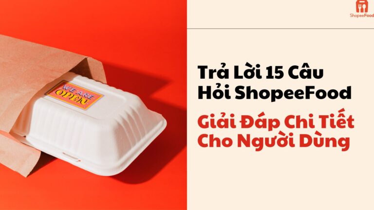 Trả Lời 15 Câu Hỏi ShopeeFood – Giải Đáp Chi Tiết Cho Người Dùng