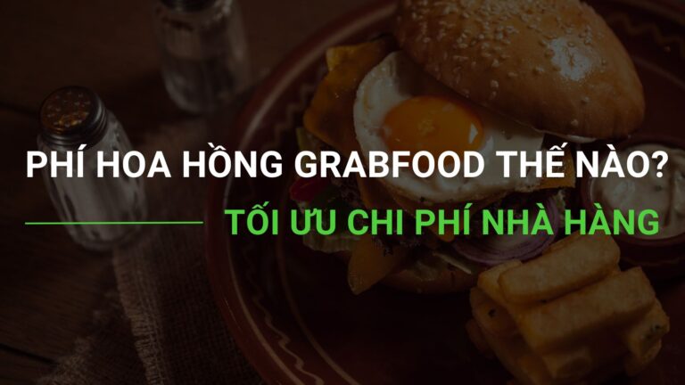 Phí Hoa Hồng GrabFood Thế Nào? Tối Ưu Chi Phí Nhà Hàng
