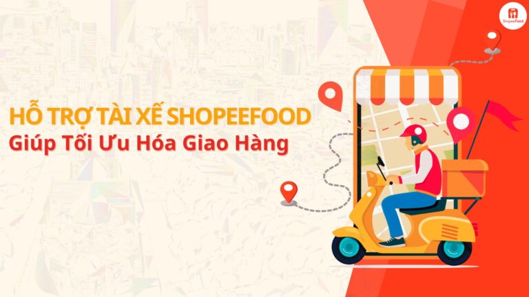 Hỗ trợ Tài Xế ShopeeFood Giúp Tối Ưu Hóa Giao Hàng