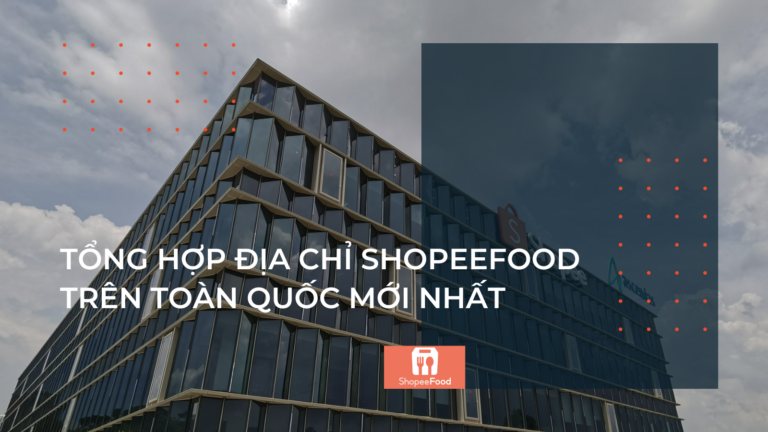 Tổng Hợp Địa Chỉ ShopeeFood Trên Toàn Quốc Mới Nhất