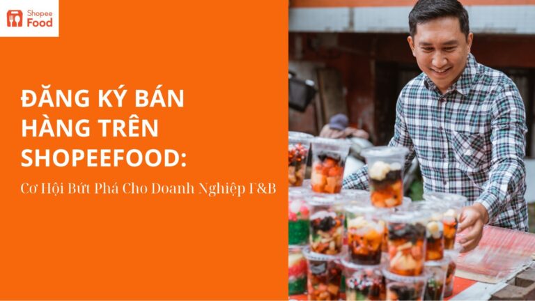 Đăng Ký Bán Hàng Trên ShopeeFood: Cơ Hội Bứt Phá Cho Doanh Nghiệp F&B