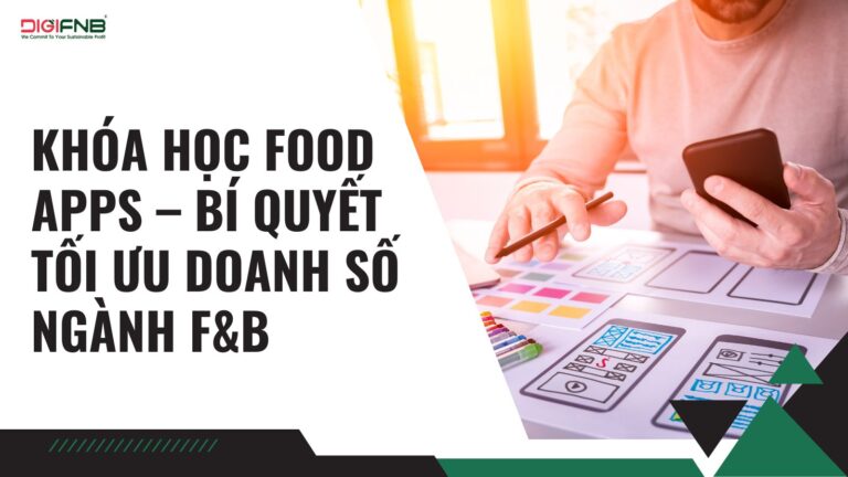 Khóa Học Food Apps – Bí Quyết Tối Ưu Doanh Số Ngành F&B