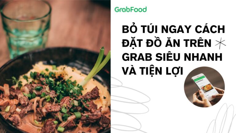 Bỏ Túi Ngay Cách Đặt Đồ Ăn Trên Grab Siêu Nhanh Và Tiện Lợi