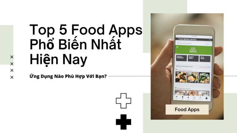 Top 5 Food Apps Phổ Biến Nhất Hiện Nay – Ứng Dụng Nào Phù Hợp Với Bạn?